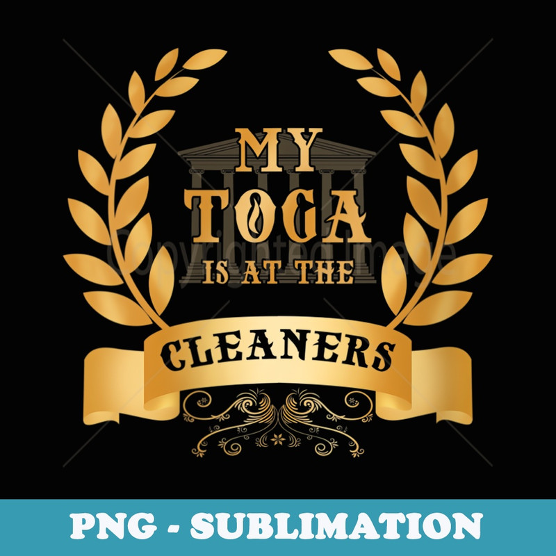 s Funny My Toga Is At The Cleaners T - Exclusive PNG Sublimation Download