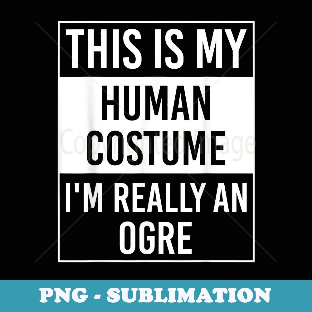This is My Human I'm Really OGRE - PNG Sublimation Digital Download