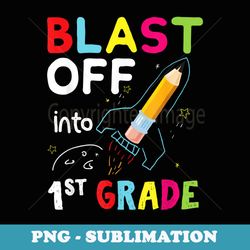 blast off into 1st grade first day of school - decorative sublimation png file
