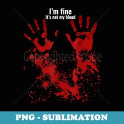 i'm fine it's not my blood funny halloween humor bloody hand - stylish sublimation digital download