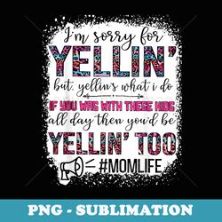 i'm sorry for yelling but yellin's what i do bleached mom - stylish sublimation digital download