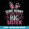 Some Bunny Is Going To Be A Big Sister Easter For Girl - High-Resolution PNG Sublimation File