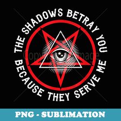 the shadows betray you because they serve me satan pentagram - signature sublimation png file