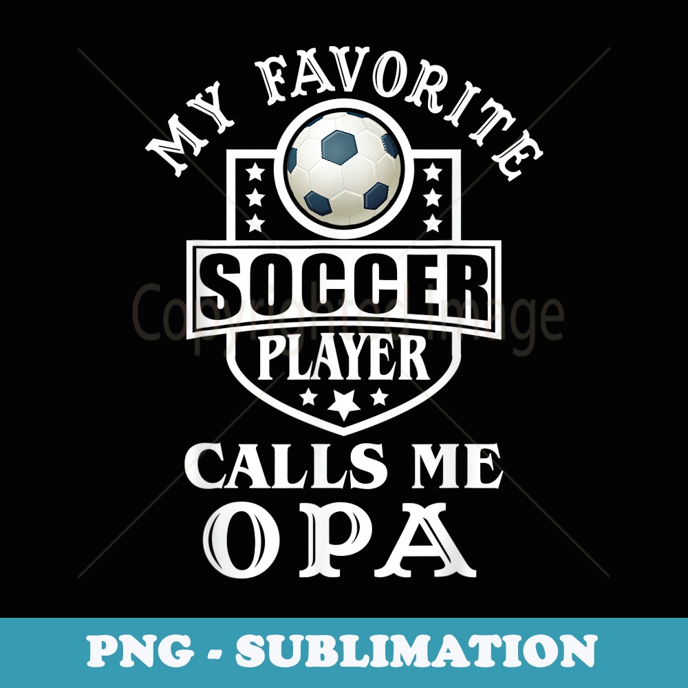 My Favorite Soccer Player Calls me Opa Apparel Funny Soccer - Sublimation Digital Download
