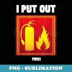 i put out firefighter fire extinguisher i put out fires - trendy sublimation digital download
