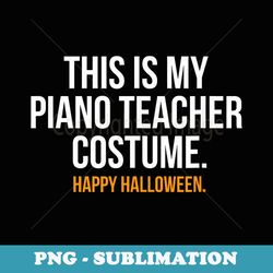 this is my piano teacher costume funny halloween - png transparent sublimation design