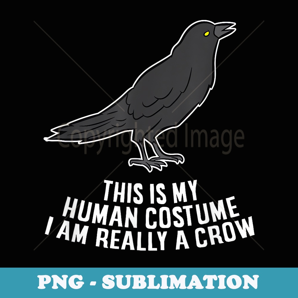 This Is My Human Costume I'm Really A Crow - Signature Sublimation PNG File