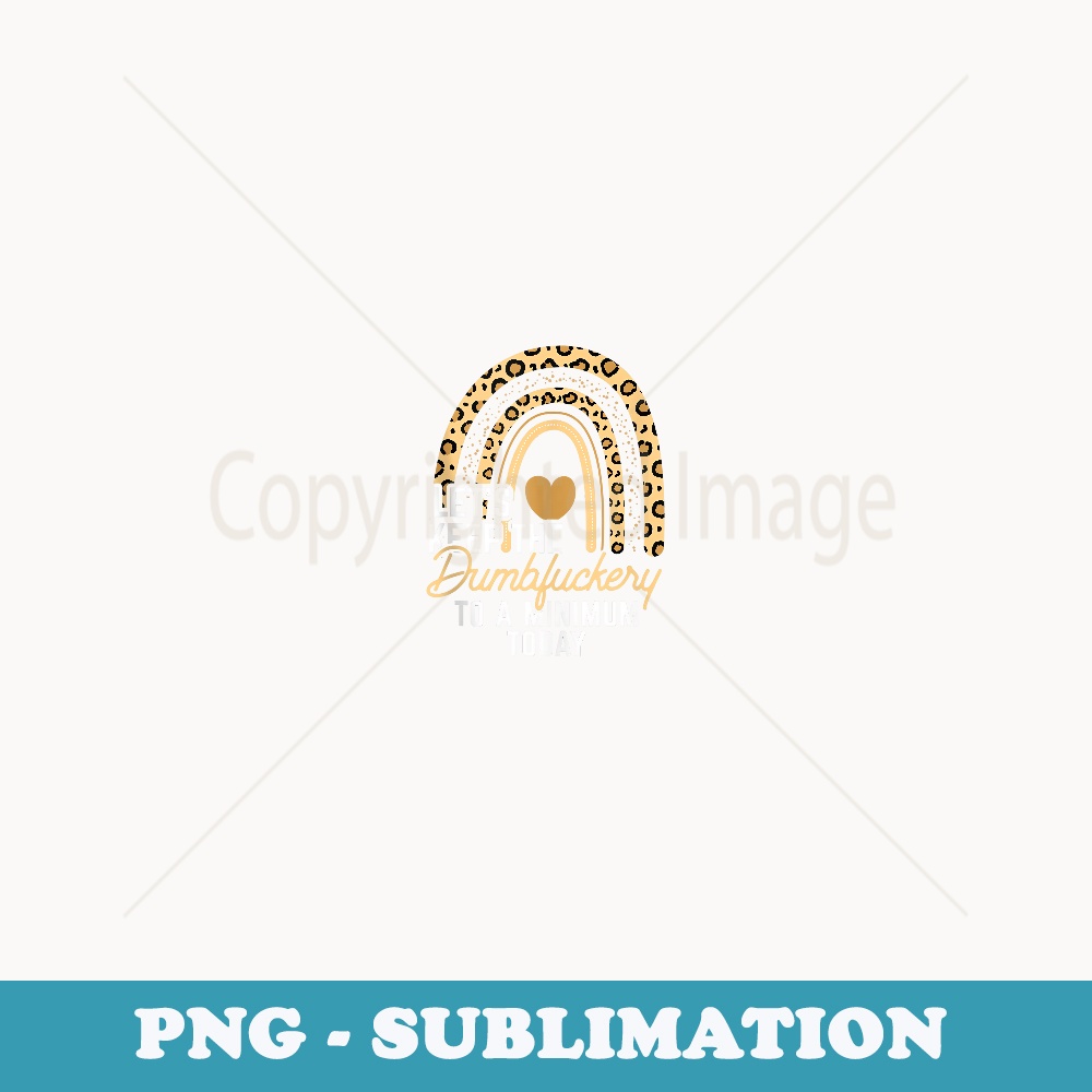 Funny Coworker Let's Keep The Dumbfuckery to a Minimum Today - PNG Sublimation Digital Download