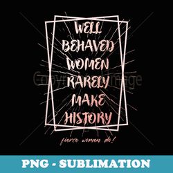 well behaved rarely make history - signature sublimation png file