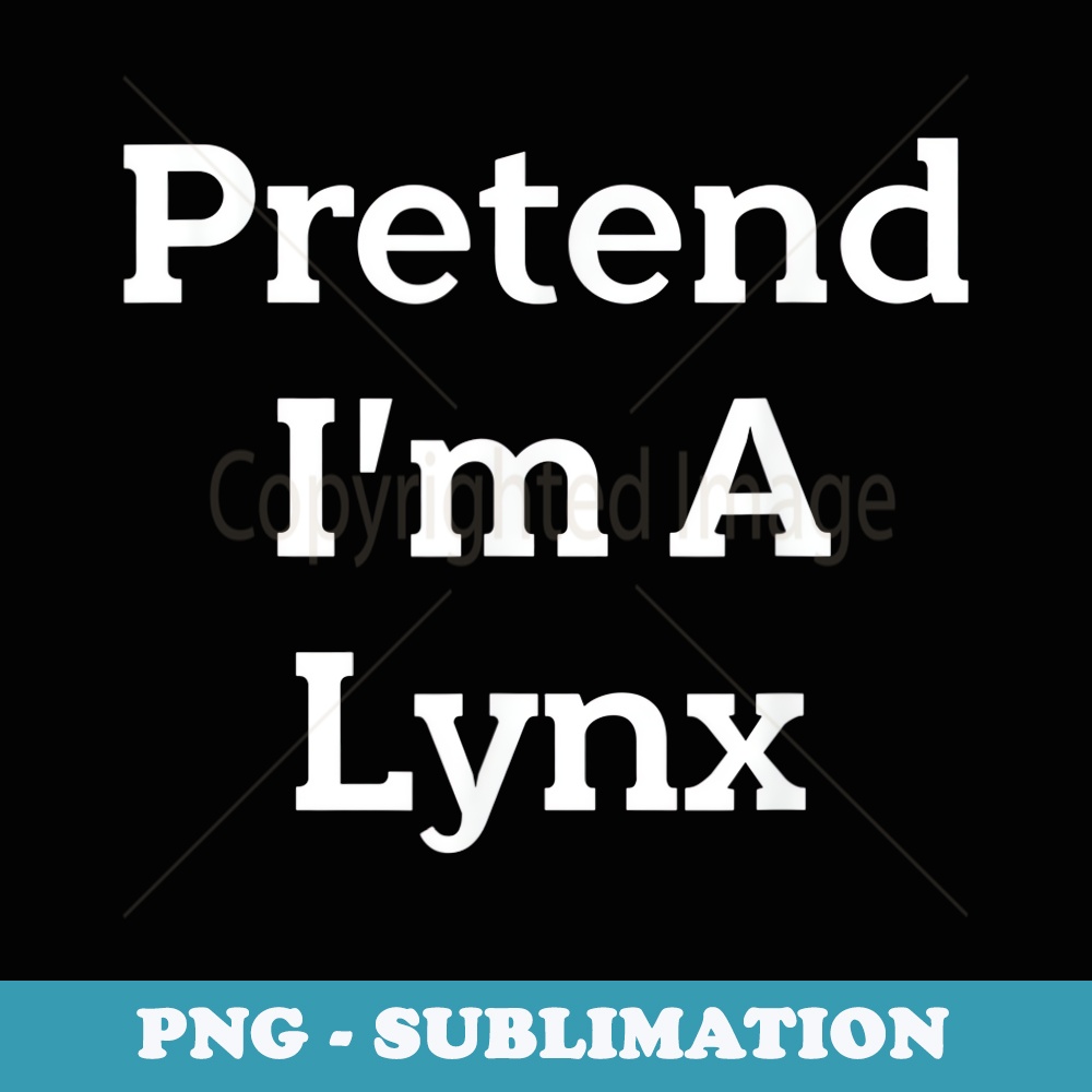 Pretend I'm A Lynx Costume Funny Halloween Party - PNG Transparent Sublimation Design