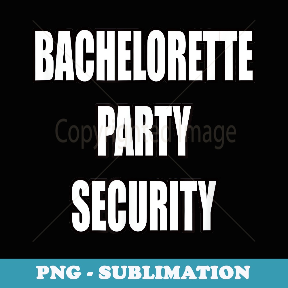 Funny Bachelorette Party Security - High-Resolution PNG Sublimation File