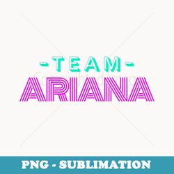 team ariana 90s style novelty squad funny - modern sublimation png file