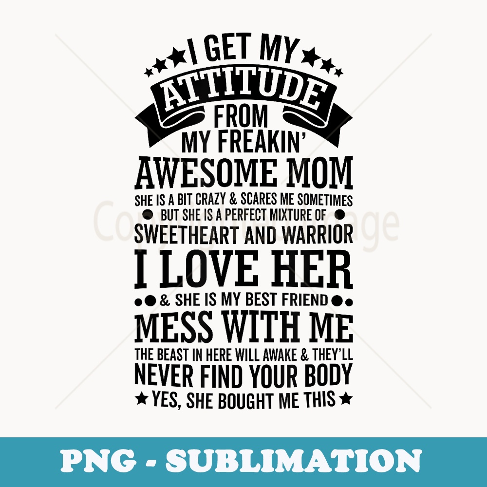 I Get My Attitude From My Freaking Awesome Mom Funny - Premium Sublimation Digital Download