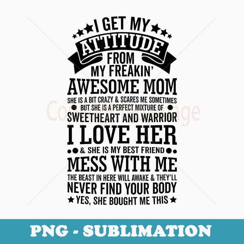 I Get My Attitude From My Freaking Awesome Mom Funny - Premium Sublimation Digital Download
