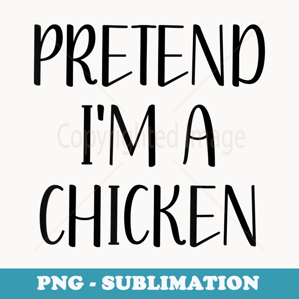 Pretend I'm A Chicken Easy Lazy Funny Halloween Costume - Instant PNG Sublimation Download