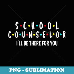 school counselor - i'll be there for you