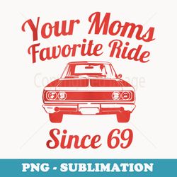 your moms favorite ride since 69 funny favorite mom's 69 old - instant png sublimation download