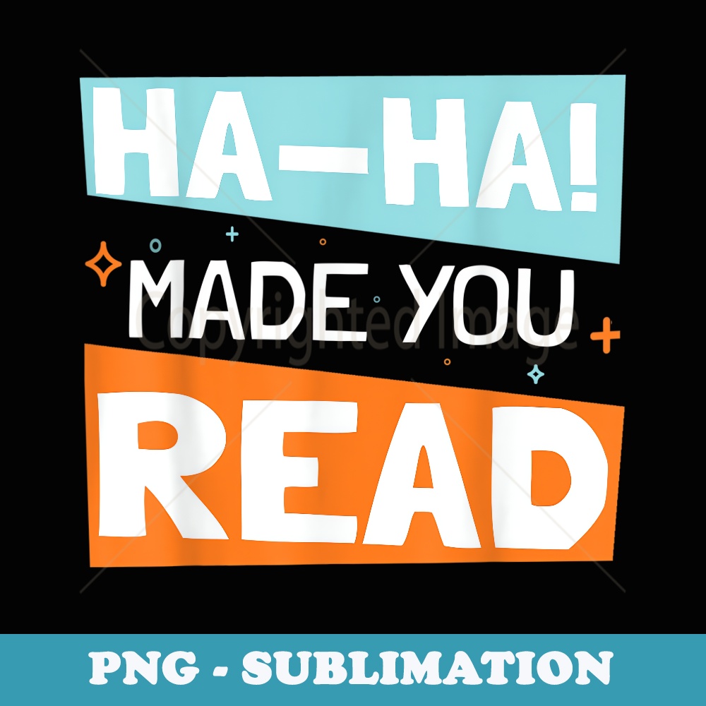 Ha Ha Made You Read Reading Humor - Instant PNG Sublimation Download