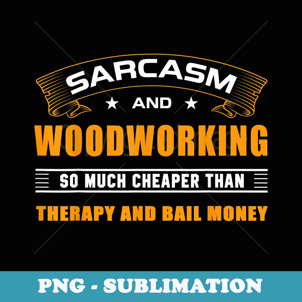 Sarcasm And Woodworking For Woodworking Lover Carpenter - Decorative Sublimation PNG File