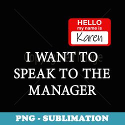 funny karen costume i want to speak to the manager - aesthetic sublimation digital file