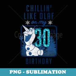 disney frozen chillin' like olaf on my 30th birthday - digital sublimation download file