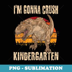 crush kindergarten dinosaur back to school first day boys - modern sublimation png file