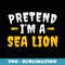 Funny Pretend I'm Sea Lion Lazy Halloween Costume - Special Edition Sublimation PNG File