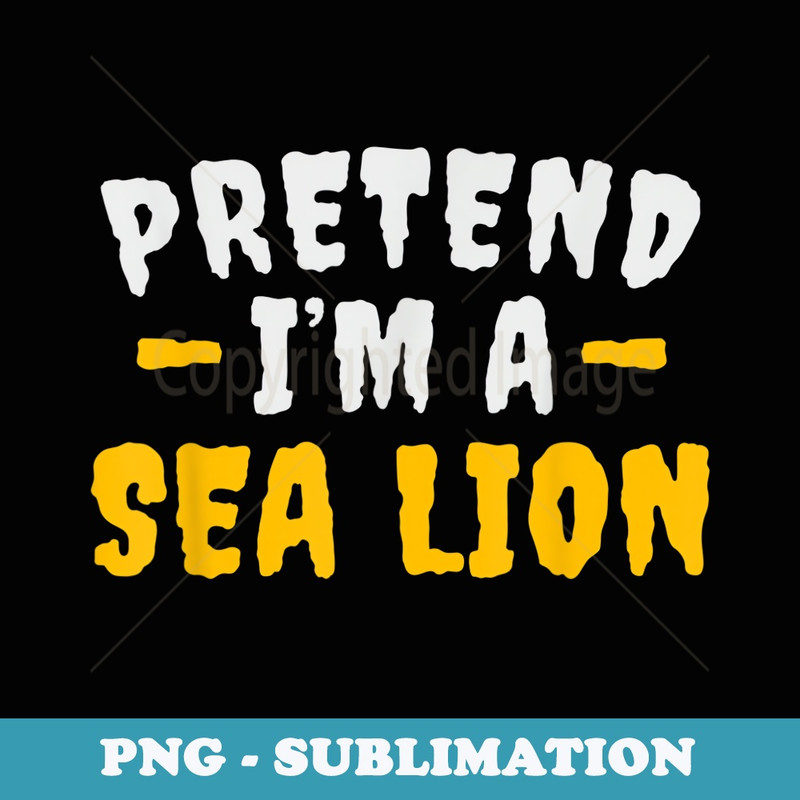 Funny Pretend I'm Sea Lion Lazy Halloween Costume - Special Edition Sublimation PNG File
