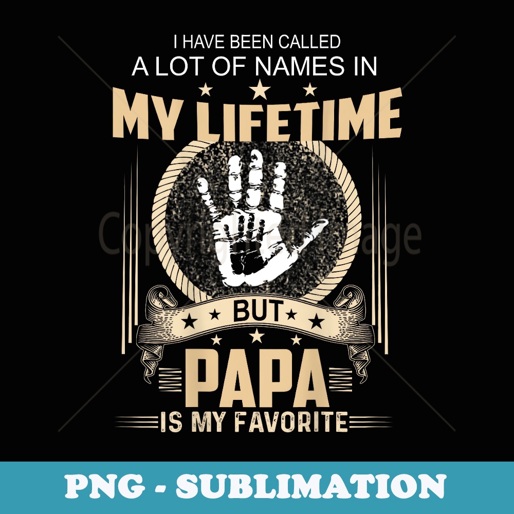 Funny I've Been Called A Lot Of Names Papa Is My Favorite - Signature Sublimation PNG File