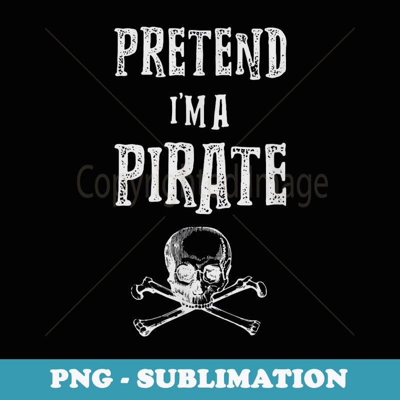 Pretend I'm A Pirate Costume Funny Halloween Party - Unique Sublimation PNG Download