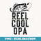 Reel Cool Opa Fishing Fisherman Funny Retro - PNG Sublimation Digital Download