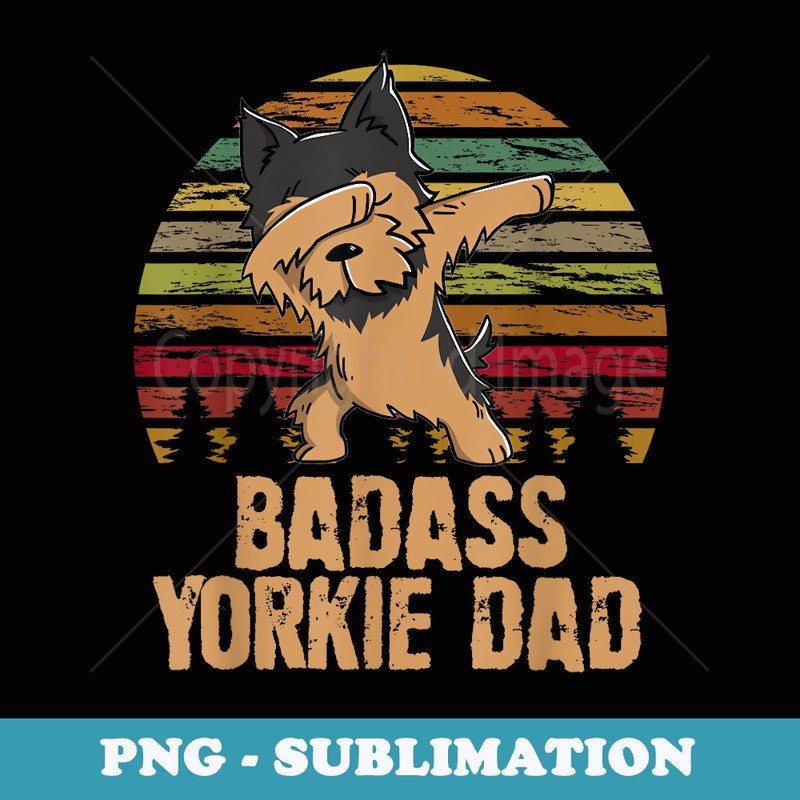 Funny Dabbing Badass Yorkie Dad - Trendy Sublimation Digital Download