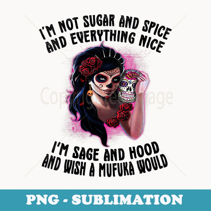 s I'm Not Sugar Spice And Everything Nice Sugar Skull s - Aesthetic Sublimation Digital File