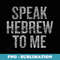 Speak Hebrew to me - Digital Sublimation Download File