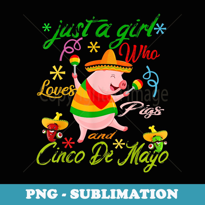 Just A Girl who Loves Pig & Cinco De Mayo Funny Mexican Pig - Exclusive Sublimation Digital File