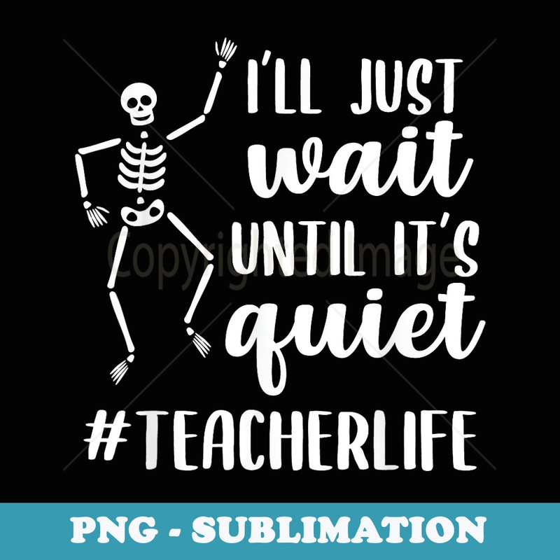 Halloween Teacher I'll Just Wait Until It's Quiet - Artistic Sublimation Digital File