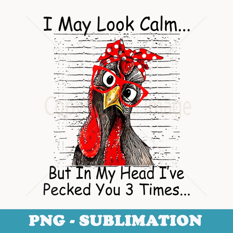 I May Look Calm But In My Head Ive Pecked You 3 Times - Exclusive Sublimation Digital File