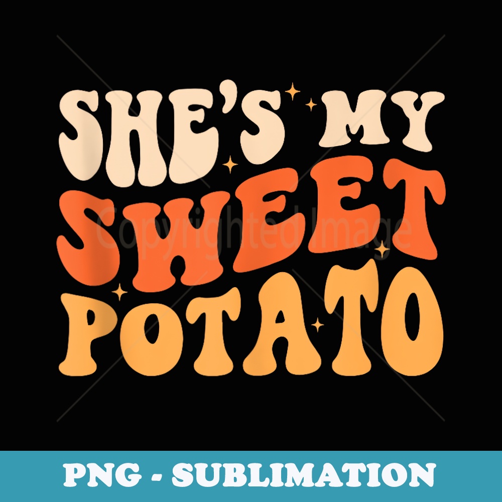 She Is My Sweet Potato I Yam Thanksgiving Matching Couples - High-Resolution PNG Sublimation File