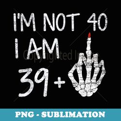 im not 40 i am 39 plus 1 middle finger skeleton halloween - trendy sublimation digital download