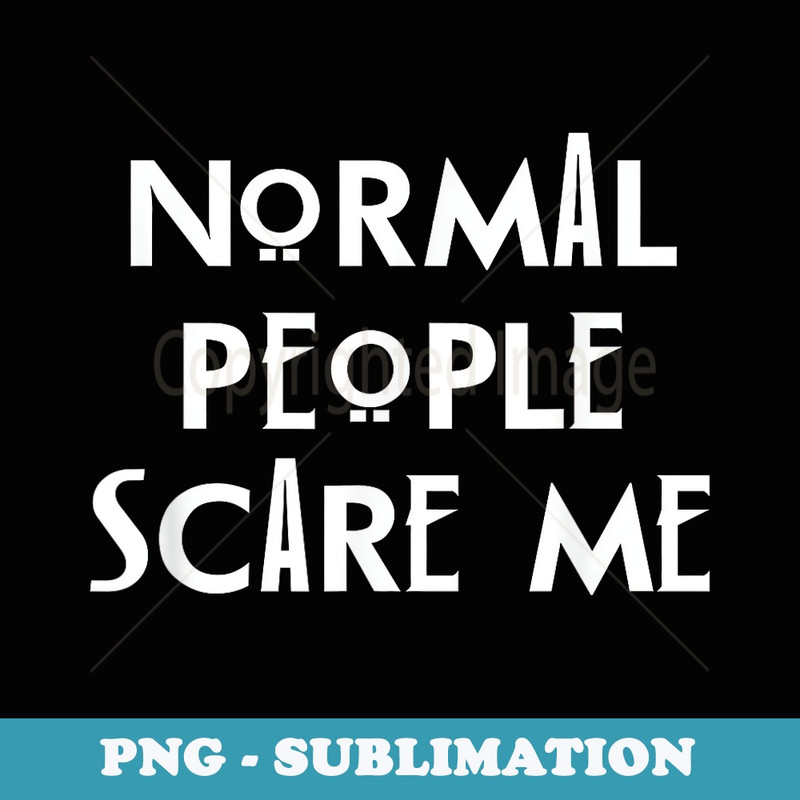 Normal People Scare Me Funny Humor Top - Instant Sublimation Digital Download