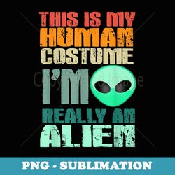 this is my human costume i'm really an alien funny halloween - premium png sublimation file