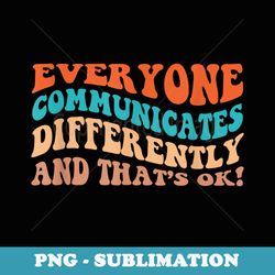 everyone communicates differently that's ok sped aba slp - png sublimation digital download