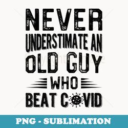 never underestimate an old guy who beat covid - png sublimation digital download