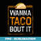 School Counselor s - Wanna Taco Bout It - Artistic Sublimation Digital File