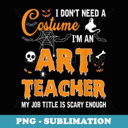 i don't need a costume i'm an art teacher halloween - retro png sublimation digital download