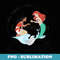 Disney Princess Moana and Ariel Sea What I Got - PNG Sublimation Digital Download
