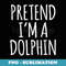 Funny Lazy Halloween Costume - Pretend I'm A Dolphin - Premium Sublimation Digital Download