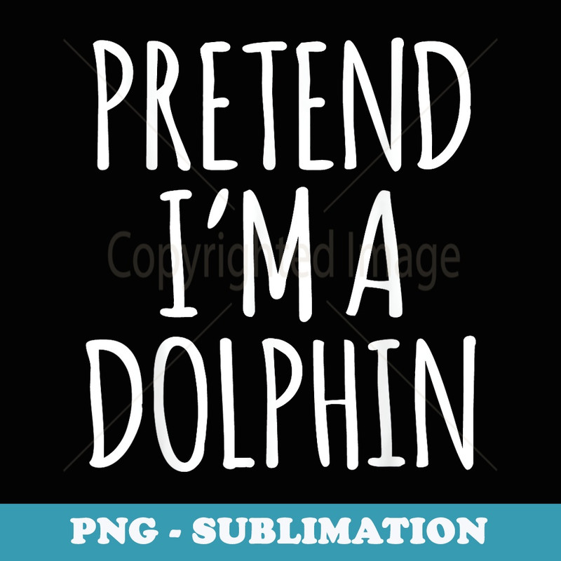 Funny Lazy Halloween Costume - Pretend I'm A Dolphin - Premium Sublimation Digital Download