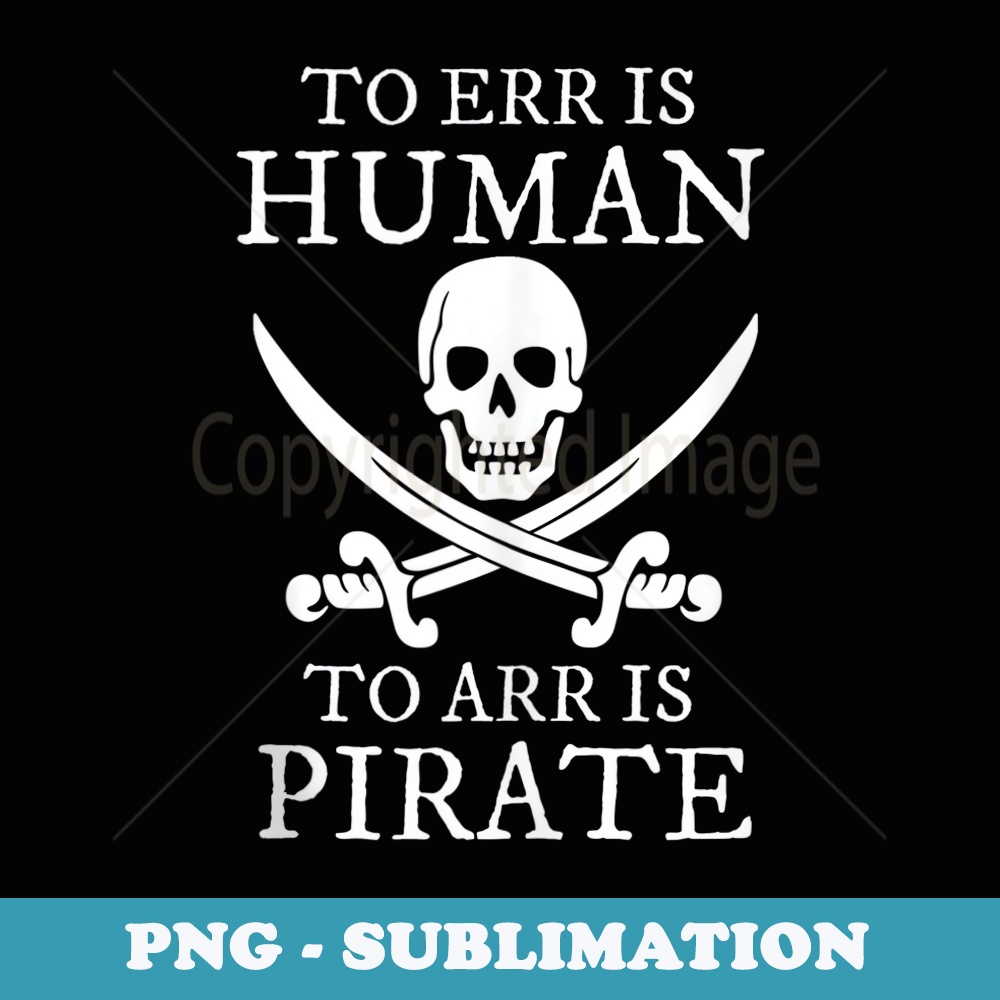 Pirate To Err is Human To Arr is Pirate - Instant Sublimation Digital Download