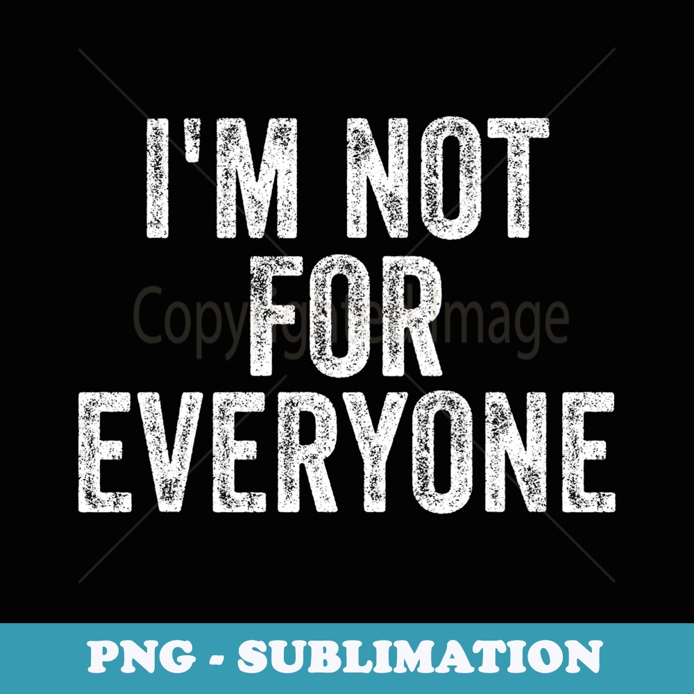 I'm Not For Everyone Funny Joke Humor Sarcastic Introvert - Modern Sublimation PNG File
